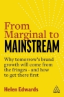 From Marginal to Mainstream: Why Tomorrow's Brand Growth Will Come from the Fringes - And How to Get There First By Helen Edwards Cover Image