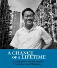 A Chance of a Lifetime: Lee Kuan Yew and the Physical Transformation of Singapore By Peter Ho, Liu Thai Ker, Tan Wee Kiat Cover Image