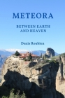 Meteora. Between Earth and Heaven By Denis Roubien Cover Image