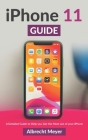 iPhone 11 Guide: Learn Step-By-Step How To Use Your New iPhone And All Its Features By Albrecht Meyer Cover Image