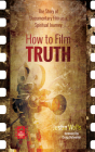 How to Film Truth: The Story of Documentary Film as a Spiritual Journey (Reel Spirituality Monograph) By Justin Wells, Craig Detweiler (Foreword by) Cover Image