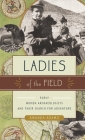 Ladies of the Field: Early Women Archaeologists and Their Search for Adventure By Amanda Adams Cover Image