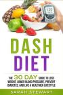 Dash Diet: The 30 Day Guide to Lose Weight, Lower Blood Pressure, Prevent Diabetes, and Live A Healthier Lifestyle Cover Image