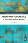 Attention in Performance: Acting Lessons in Sensory Anthropology (Anthropological Studies of Creativity and Perception) Cover Image