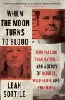 When the Moon Turns to Blood: Lori Vallow, Chad Daybell, and a Story of Murder, Wild Faith, and End Times Cover Image