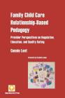 Family Child Care Relationship-Based Pedagogy: Provider Perspectives on Regulation, Education, and Quality Rating (Deep Early Childhood Education) By Connie Lent Cover Image