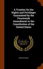 A Treatise On the Rights and Privileges Guaranteed by the Fourteenth Amendment to the Constitution of the United States Cover Image