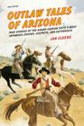 Outlaw Tales of Arizona: True Stories Of The Grand Canyon State's Most Infamous Crooks, Culprits, And Cutthroats By Jan Cleere Cover Image