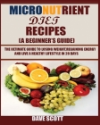 Micronutrient Diet Recipes (A Beginner's Guide): The ultimate guide to losing weight, regaining energy and live a healthy lifestyle in 28 days. Cover Image