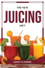 The New Juicing Diet By Derek Flammer Cover Image