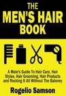 The Men's Hair Book: A Male's Guide To Hair Care, Hair Styles, Hair Grooming, Hair Products and Rocking It All Without The Baloney Cover Image