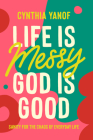 Life Is Messy, God Is Good: Sanity for the Chaos of Everyday Life Cover Image