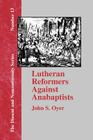 Lutheran Reformers Against Anabaptists (Dissent and Nonconformity #13) By John S. Oyer Cover Image