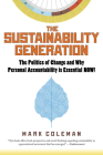 The Sustainability Generation: The Politics of Change and Why Personal Accountability is Essential NOW! By Mark Coleman Cover Image