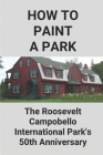 How To Paint A Park: The Roosevelt-Campobello International Park's 50th Anniversary: Park Drawing By Kitty Conkrite Cover Image