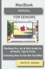 MacBook MANUAL FOR SENIORS: MacBook Pro, Air & Mini Guide for all Hacks, Tips & Tricks Including How to Use the TouchBar By Aaron G. Jackson Cover Image