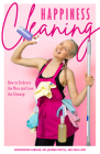 Happiness Cleaning: How to Embrace the Mess and Love the Cleanup (Daily Cleaning Schedule, Home Organization Guide, Caretaking & Relocatin By Aurikatariina Kananen, Oona Laine, Nea Johanna Mattila (Translator) Cover Image