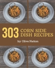 303 Corn Side Dish Recipes: Start a New Cooking Chapter with Corn Side Dish Cookbook! By Olive Nation Cover Image