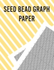 Seed Bead Graph Paper: Beading Graph Paper for designing your own unique bead patterns Cover Image