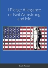 I Pledge Allegiance or Neil Armstrong and Me By Dennis Thurston Cover Image