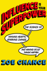 Influence Is Your Superpower: The Science of Winning Hearts, Sparking Change, and Making Good Things Happen Cover Image