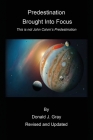 Predestination Brought Into Focus: This is not John Calvin's Predestination! By Donald Gray, Wayne Paton D. R. E. Th D. (Foreword by), Dave Lusk (Foreword by) Cover Image