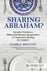 Sharing Abraham?: Narrative Worldview, Biblical and Qur'anic Interpretation & Comparative Theology in Turkey By George Bristow Cover Image