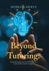 Beyond Tutoring: A guide for parents who want REAL answers to their child's academic struggles Cover Image