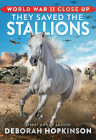 World War II Close Up: They Saved the Stallions By Deborah Hopkinson Cover Image