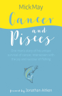 Cancer and Pisces: One Man's Story of His Unique Survival of Cancer, Interwoven with the Joy and Succour of Fishing Cover Image