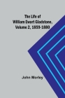 The Life of William Ewart Gladstone, Volume 2, 1859-1880 By John Morley Cover Image