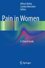 Pain in Women: A Clinical Guide By Allison Bailey (Editor), Carolyn Bernstein (Editor) Cover Image