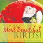 The World's Most Beautiful Birds! Animal Book for Toddlers Children's Animal Books By Baby Professor Cover Image
