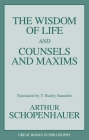 The Wisdom of Life and Counsels and Maxims (Great Books in Philosophy) By Arthur Schopenhauer Cover Image