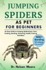 Jumping Spiders as Pet for Beginners: An Easy Guide To Jumping Spiders Care, Cost, Feeding, Interaction, Grooming, Health Training And More Cover Image