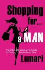 Shopping For A Man: The Ultimate Woman's Guide for Dating a Really Great Guy By Lumari  Cover Image