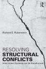 Resolving Structural Conflicts: How Violent Systems Can Be Transformed (Routledge Studies in Peace and Conflict Resolution) By Richard E. Rubenstein Cover Image