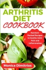 Arthritis Diet Cookbook: Nutrient-Packed Recipes to Soothe Joint Pain and Inflammation By Monica Dimitrios Cover Image