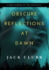 Obscure Reflections at Dawn By Jack Clubb Cover Image