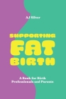 Supporting Fat Birth: A Book for Birth Professionals and Parents Cover Image
