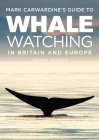 Mark Carwardine's Guide To Whale Watching In Britain And Europe: Second Edition By Mark Carwardine Cover Image