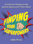 Finding Your Superpowers: A Guide for People on the Autism Spectrum and Their Allies By Anne Pflug Cover Image