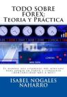 Todo Sobre Forex: Teoria Y Práctica: El Manual Mas Completo del Mercado Para Operar En Forex Y Conseguir ¡¡ Rentabilidad Mes a Mes!! By Isabel Nogales Naharro Cover Image