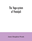 The yoga-system of Patañjali; or, The ancient Hindu doctrine of concentration of mind, embracing the mnemonic rules, called Yoga-sutras, of Patañjali, Cover Image