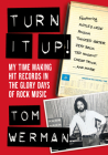 Turn It Up!: My Time Making Hit Records in the Glory Days of Rock Music (Featuring Mötley Crüe, Poison, Twisted Sister, Jeff Beck, By Tom Werman Cover Image