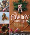 A Cowboy Christmas: Western Celebrations, Recipes, and Traditions Cover Image