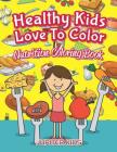 Healthy Kids Love To Color: Nutrition Coloring Book Cover Image