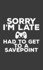 Sorry I'm Late Had To Get To A Point: Sorry I'm Late Gamer Video Games Notebook - Cool Funny Gaming Geek Doodle Diary Book As Gift For Any Geeky Nerd By Sorry I'm Late Cover Image