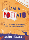 I am a Poetato: An A-Z of Poems About People, Pets and Other Creatures By John Hegley Cover Image