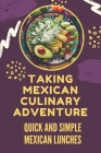 Taking Mexican Culinary Adventure: Quick And Simple Mexican Lunches: Mexican Cuisine Meal By Margo Chiera Cover Image